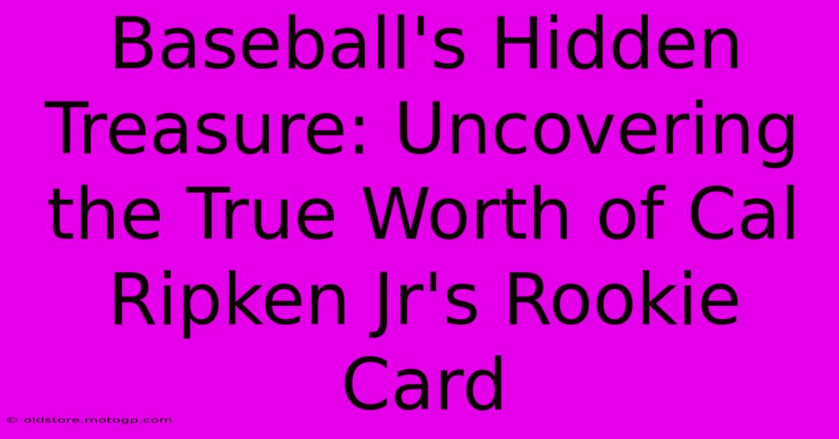 Baseball's Hidden Treasure: Uncovering The True Worth Of Cal Ripken Jr's Rookie Card