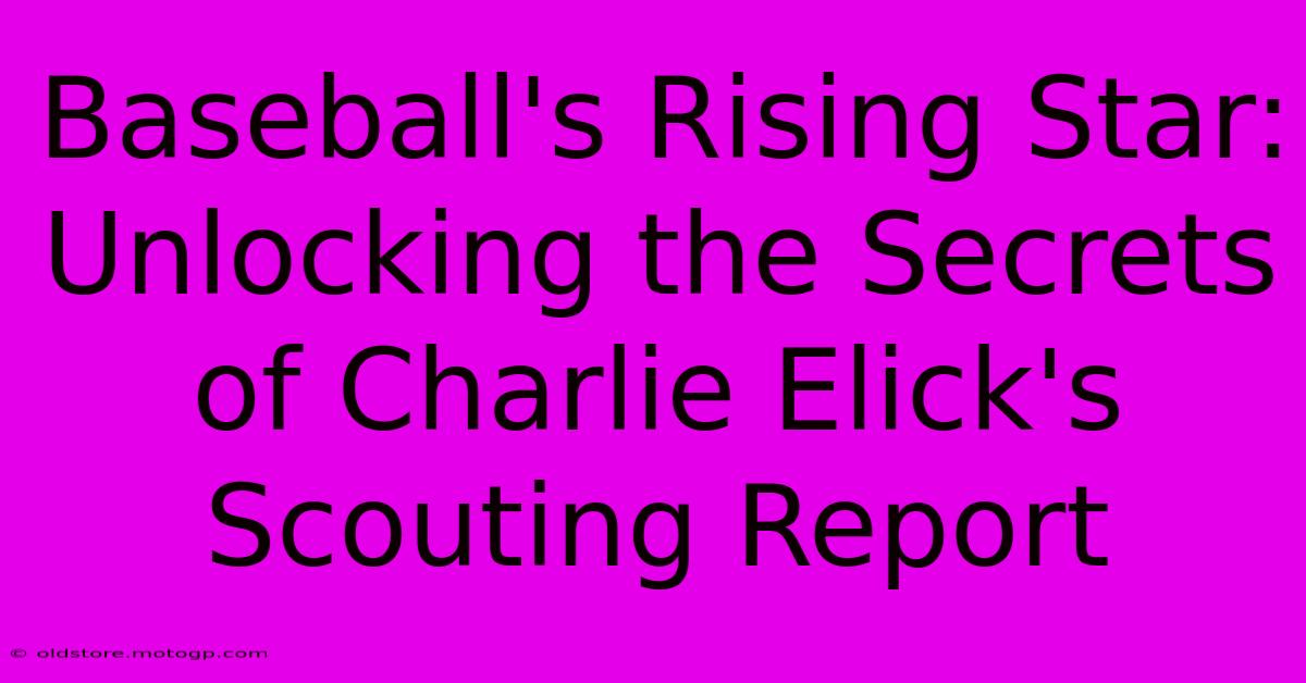 Baseball's Rising Star: Unlocking The Secrets Of Charlie Elick's Scouting Report