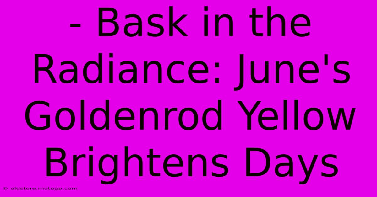 - Bask In The Radiance: June's Goldenrod Yellow Brightens Days