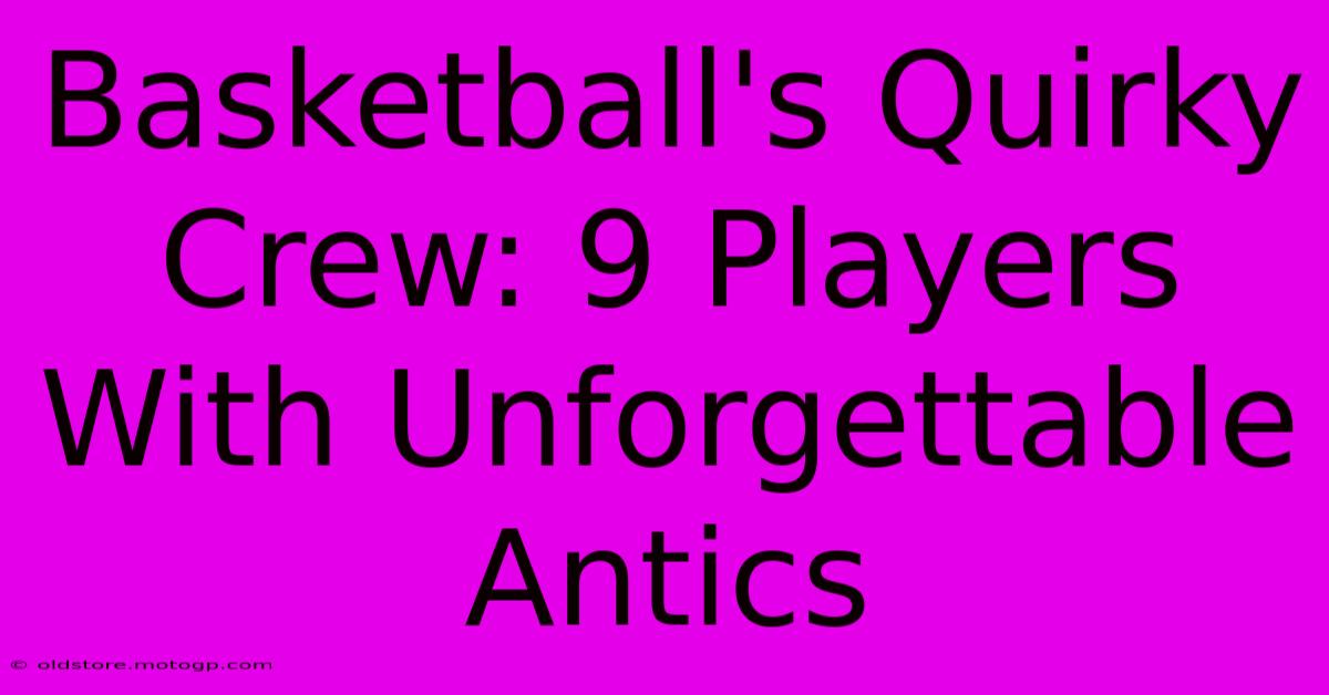 Basketball's Quirky Crew: 9 Players With Unforgettable Antics