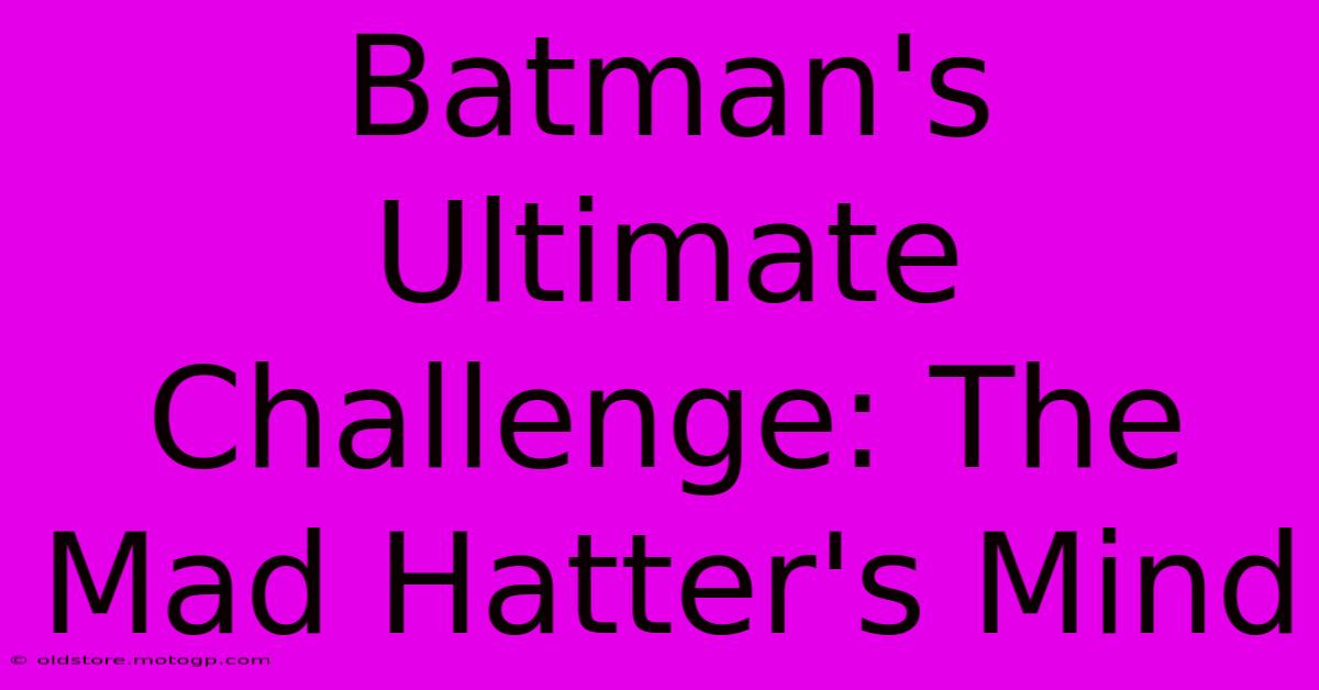 Batman's Ultimate Challenge: The Mad Hatter's Mind