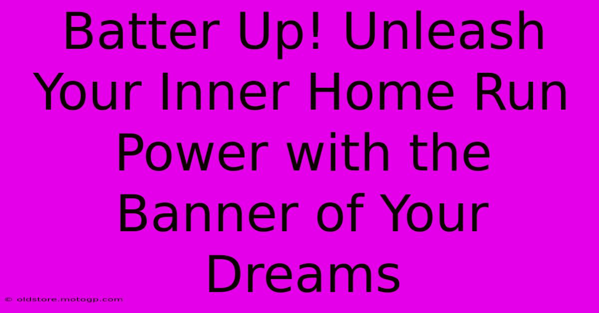 Batter Up! Unleash Your Inner Home Run Power With The Banner Of Your Dreams