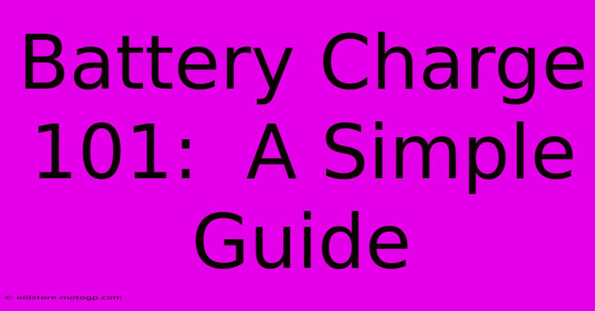 Battery Charge 101:  A Simple Guide