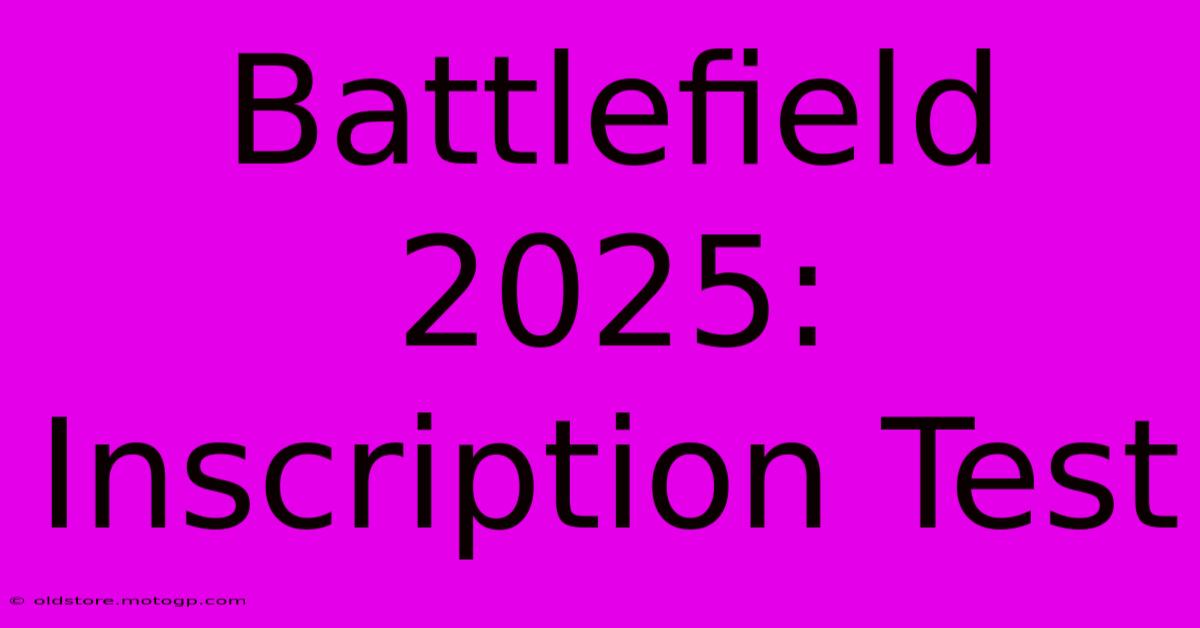 Battlefield 2025: Inscription Test