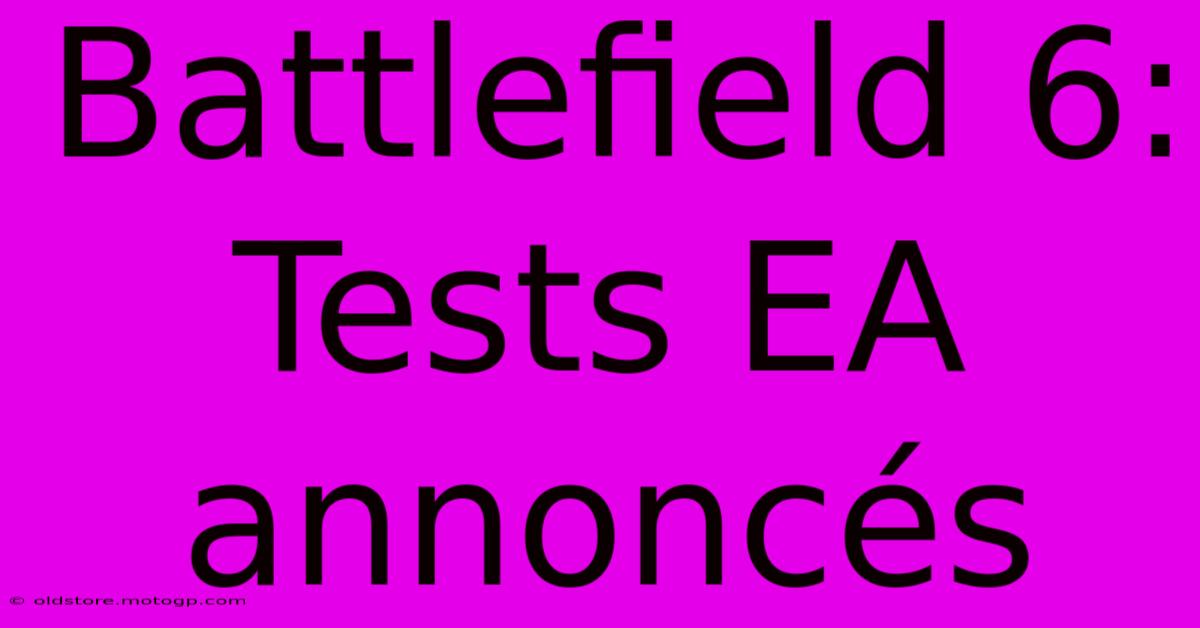 Battlefield 6: Tests EA Annoncés