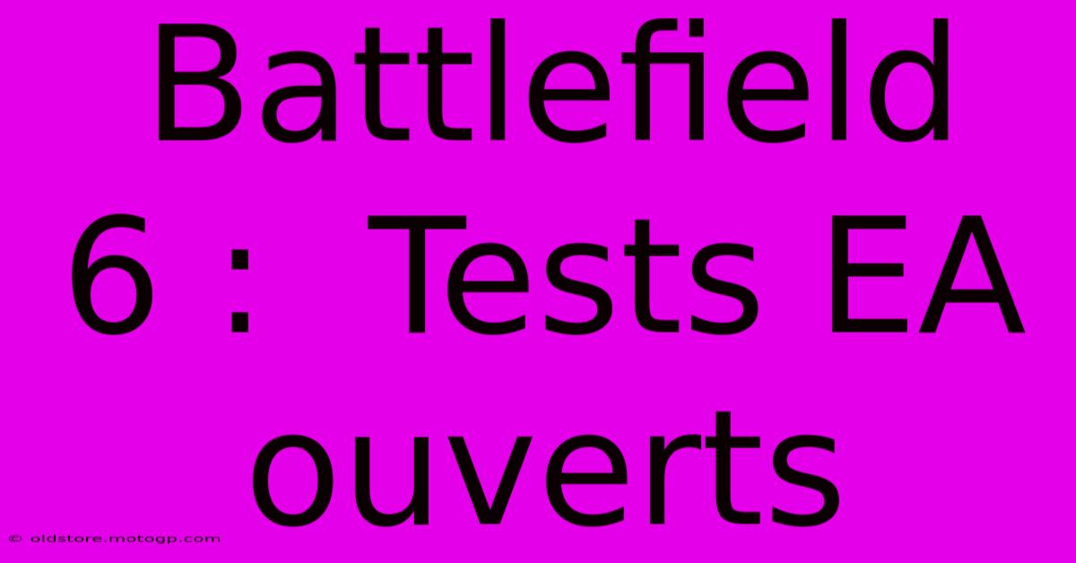 Battlefield 6 :  Tests EA Ouverts