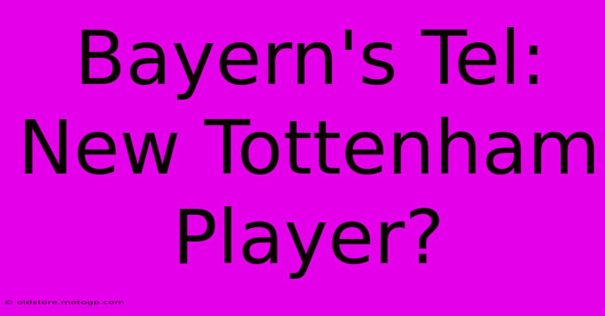 Bayern's Tel: New Tottenham Player?