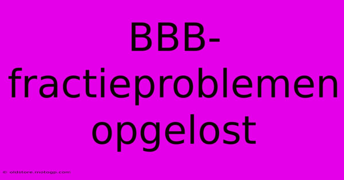 BBB-fractieproblemen Opgelost