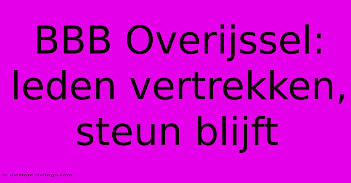 BBB Overijssel: Leden Vertrekken, Steun Blijft