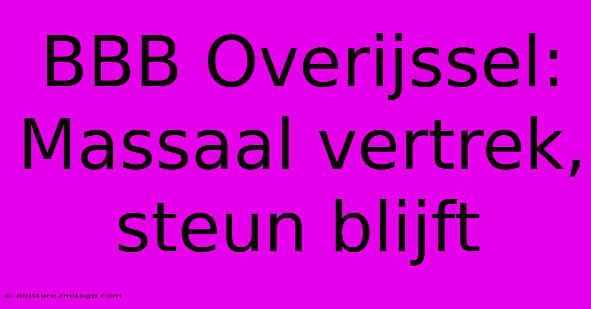 BBB Overijssel: Massaal Vertrek, Steun Blijft