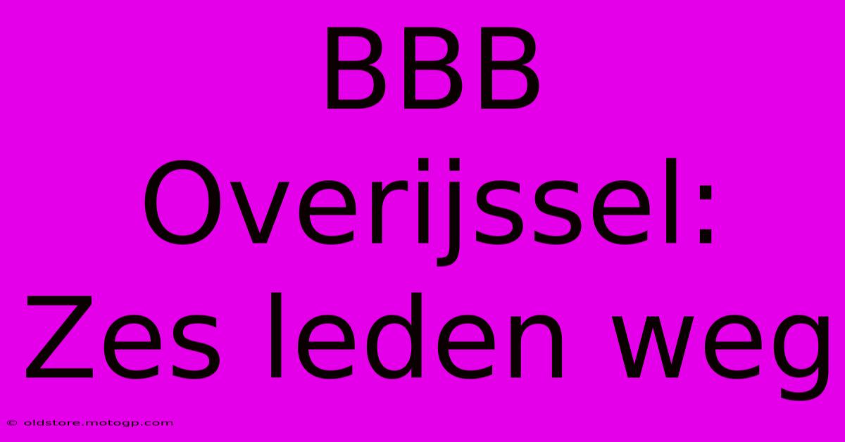 BBB Overijssel: Zes Leden Weg