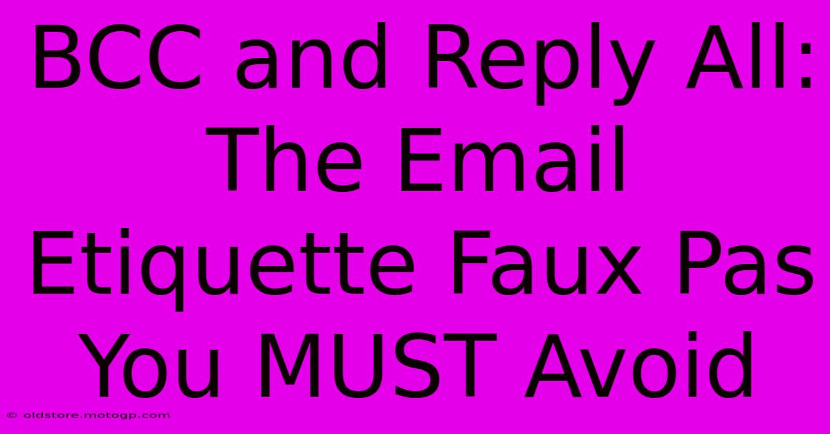 BCC And Reply All: The Email Etiquette Faux Pas You MUST Avoid