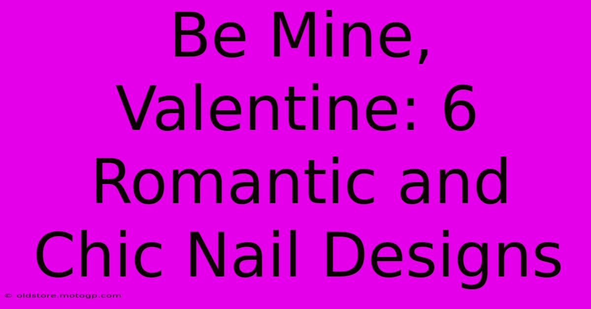 Be Mine, Valentine: 6 Romantic And Chic Nail Designs