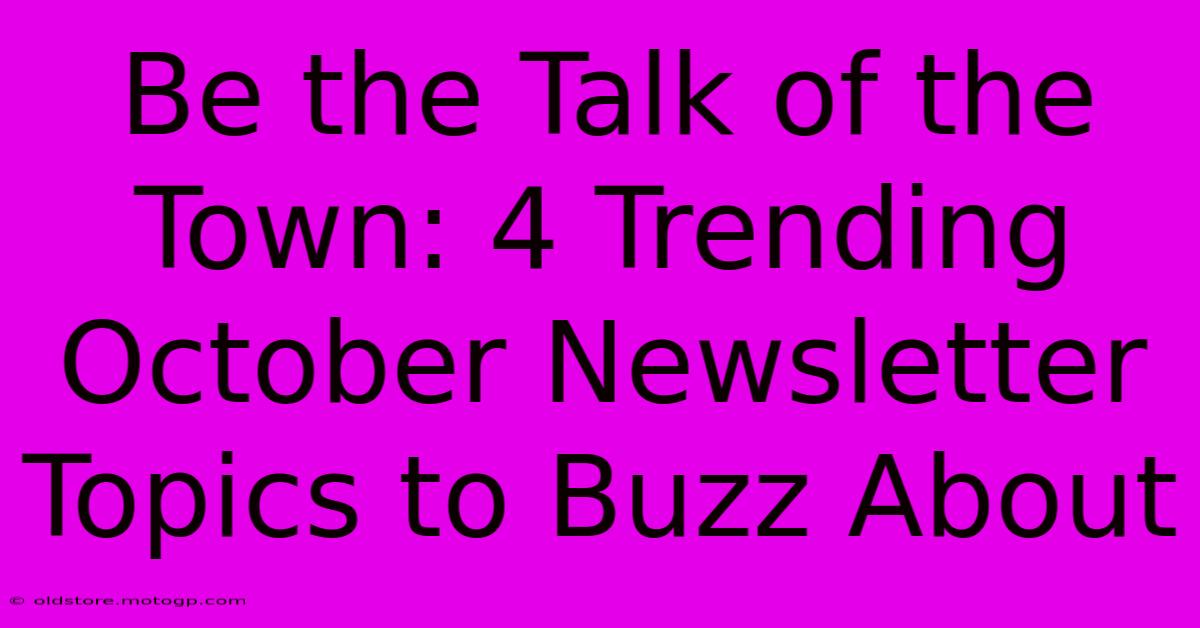 Be The Talk Of The Town: 4 Trending October Newsletter Topics To Buzz About