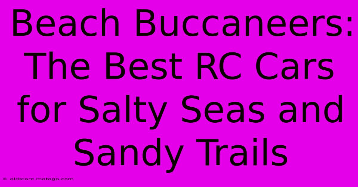 Beach Buccaneers: The Best RC Cars For Salty Seas And Sandy Trails