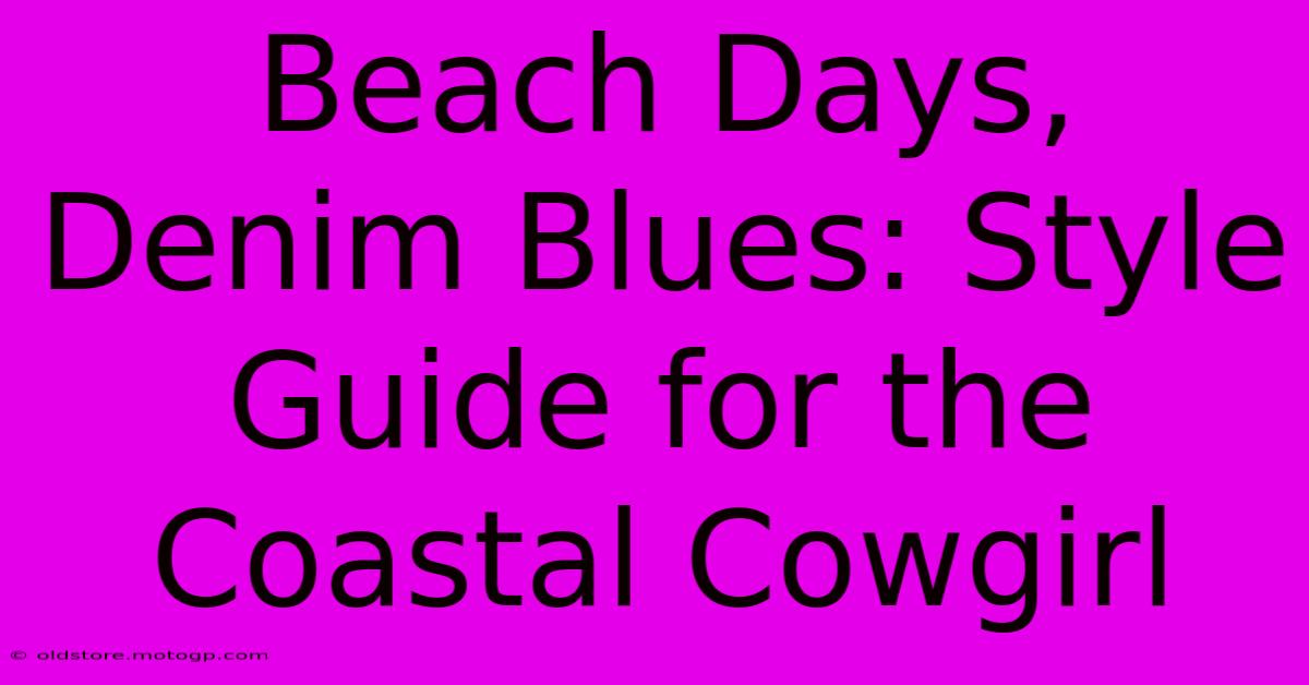 Beach Days, Denim Blues: Style Guide For The Coastal Cowgirl