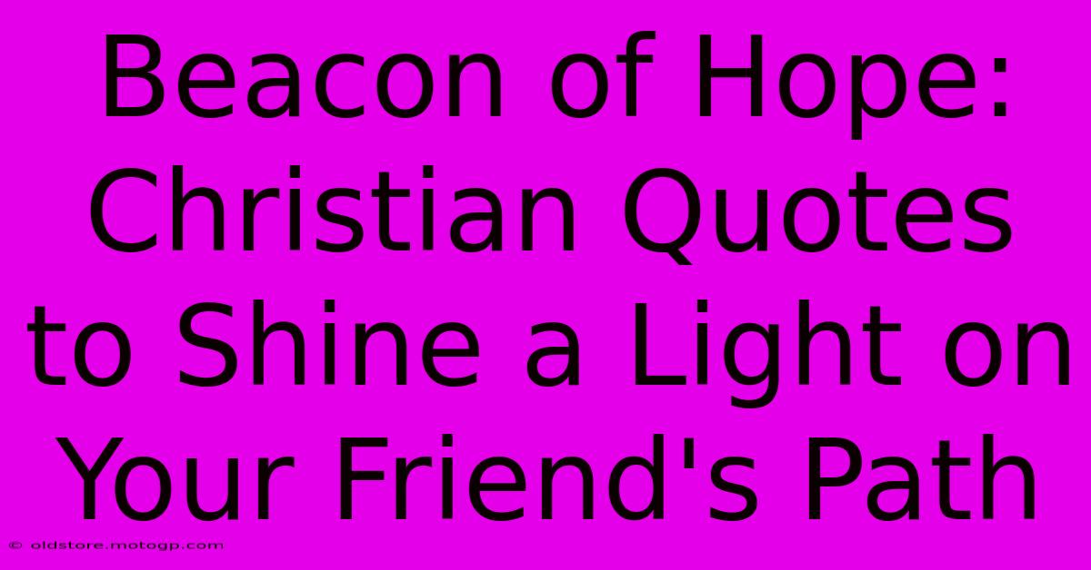 Beacon Of Hope: Christian Quotes To Shine A Light On Your Friend's Path