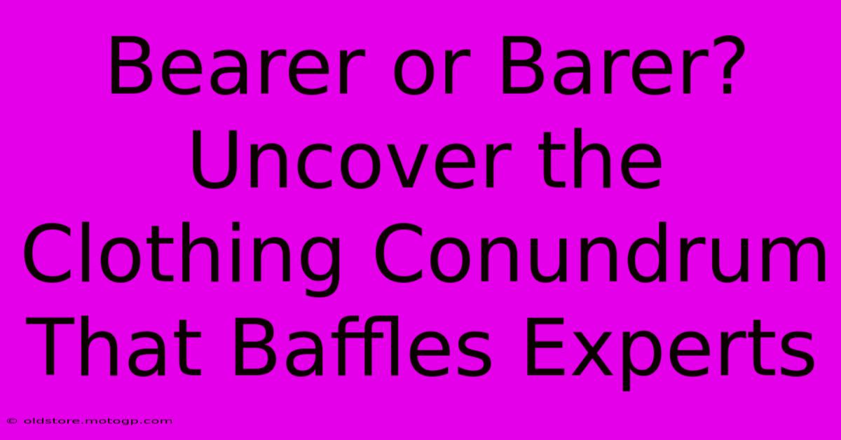 Bearer Or Barer? Uncover The Clothing Conundrum That Baffles Experts