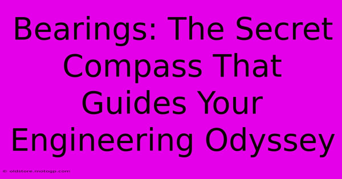 Bearings: The Secret Compass That Guides Your Engineering Odyssey