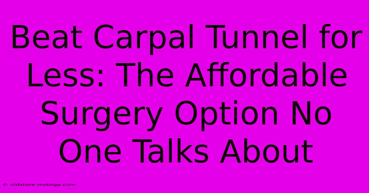 Beat Carpal Tunnel For Less: The Affordable Surgery Option No One Talks About