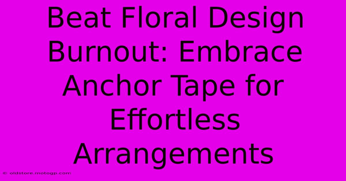 Beat Floral Design Burnout: Embrace Anchor Tape For Effortless Arrangements