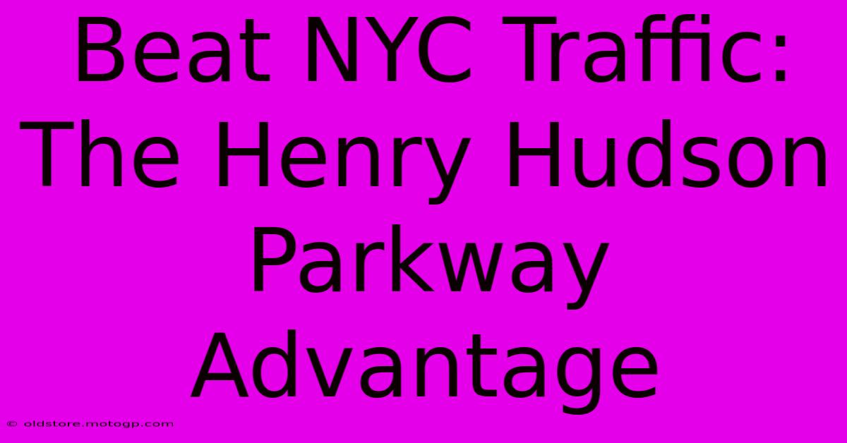 Beat NYC Traffic: The Henry Hudson Parkway Advantage