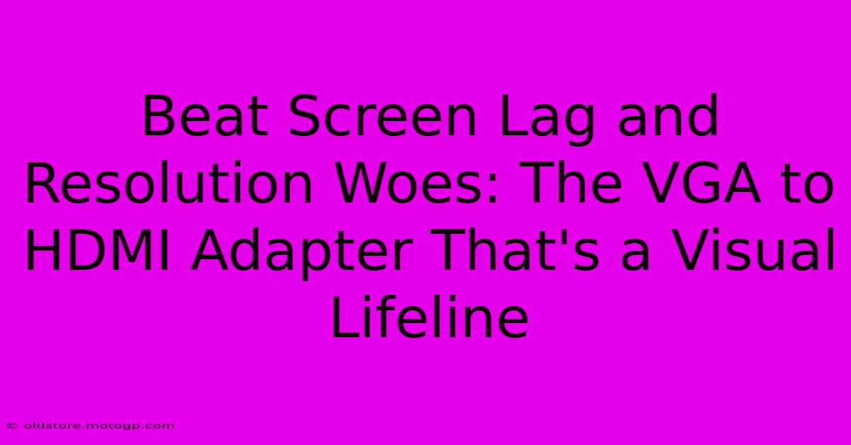 Beat Screen Lag And Resolution Woes: The VGA To HDMI Adapter That's A Visual Lifeline