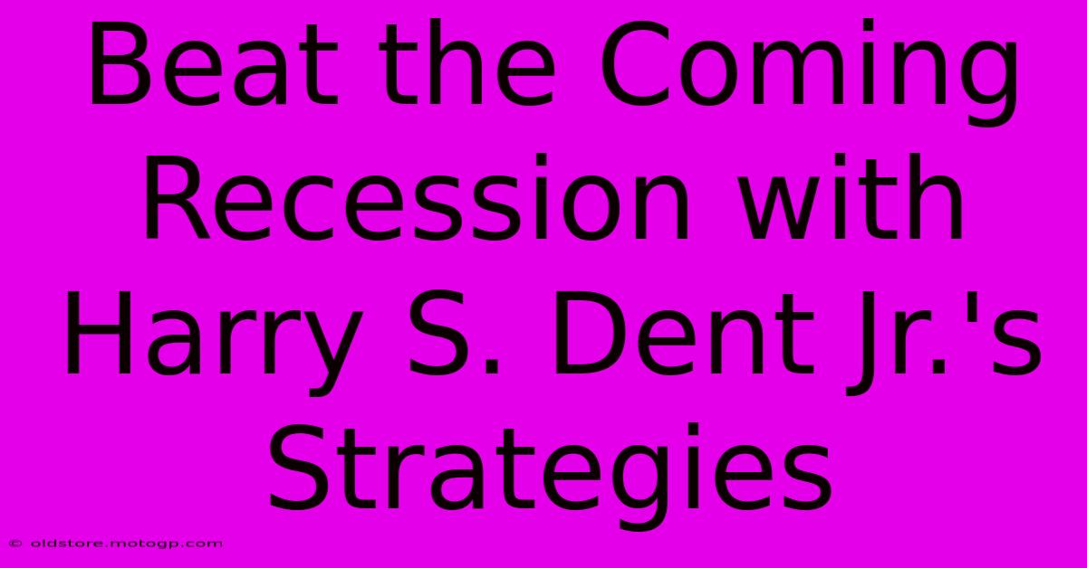 Beat The Coming Recession With Harry S. Dent Jr.'s Strategies