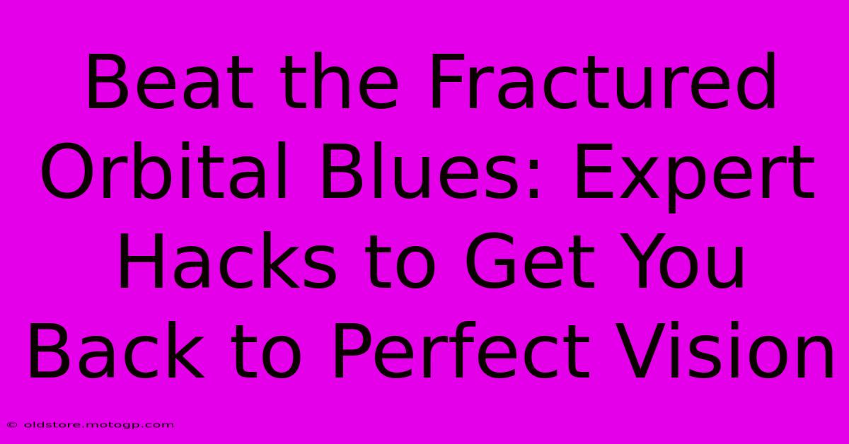 Beat The Fractured Orbital Blues: Expert Hacks To Get You Back To Perfect Vision