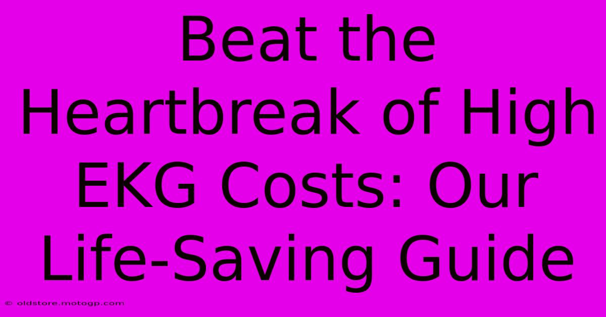 Beat The Heartbreak Of High EKG Costs: Our Life-Saving Guide