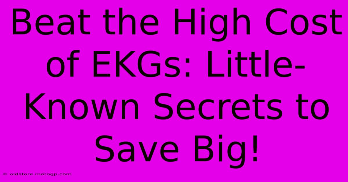 Beat The High Cost Of EKGs: Little-Known Secrets To Save Big!