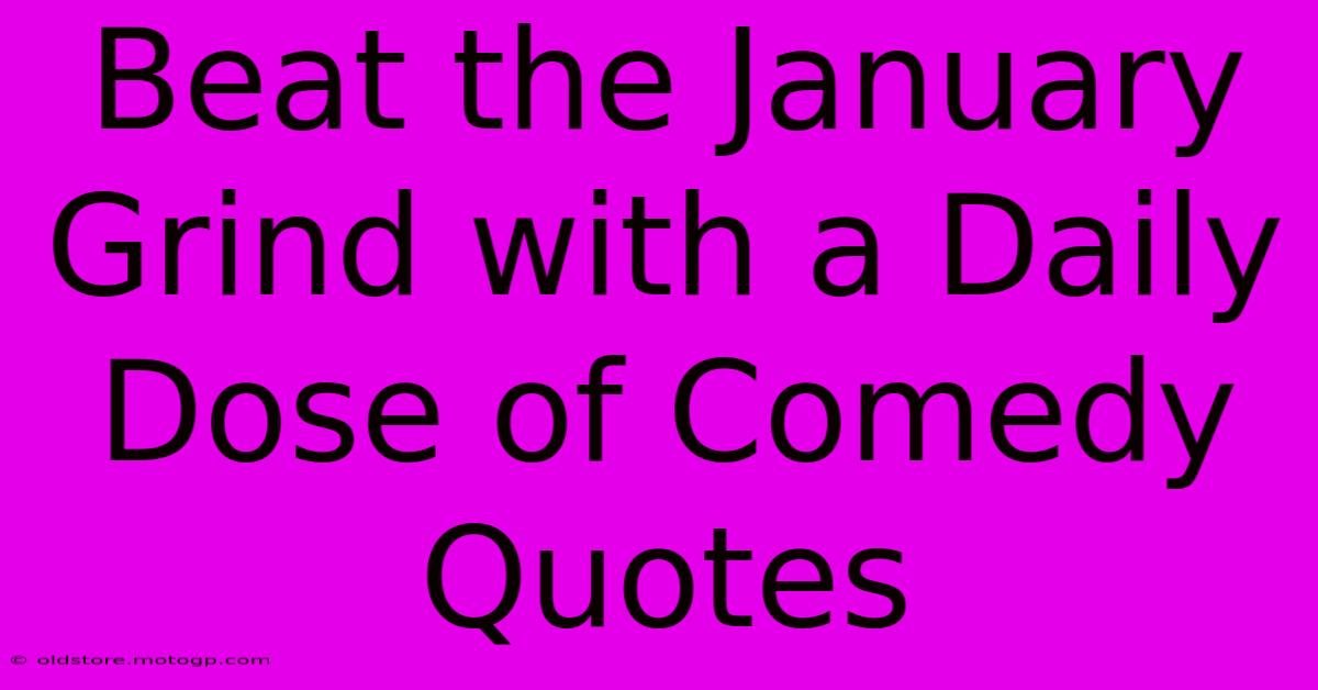 Beat The January Grind With A Daily Dose Of Comedy Quotes