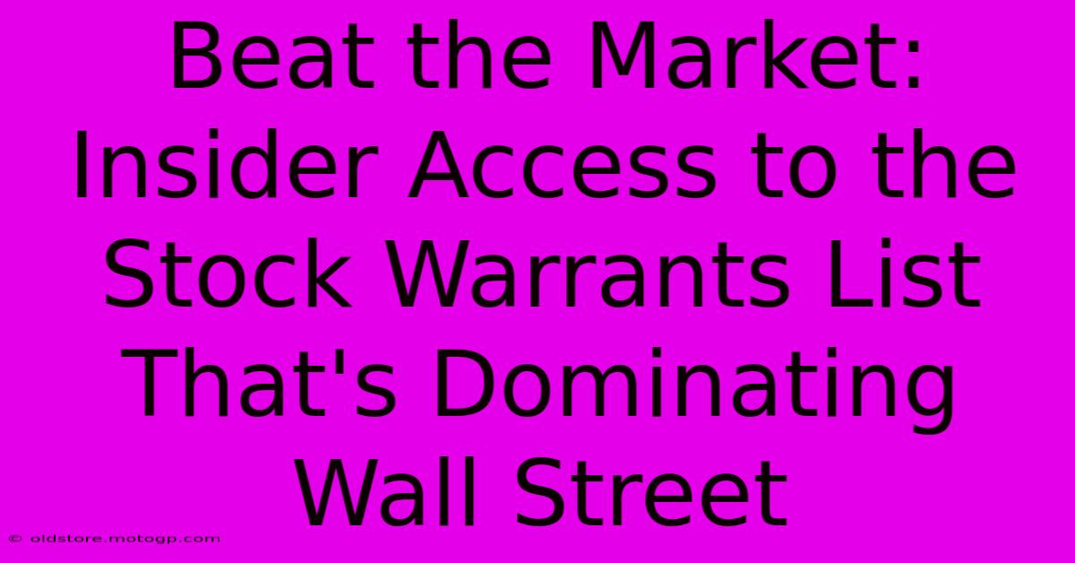 Beat The Market: Insider Access To The Stock Warrants List That's Dominating Wall Street