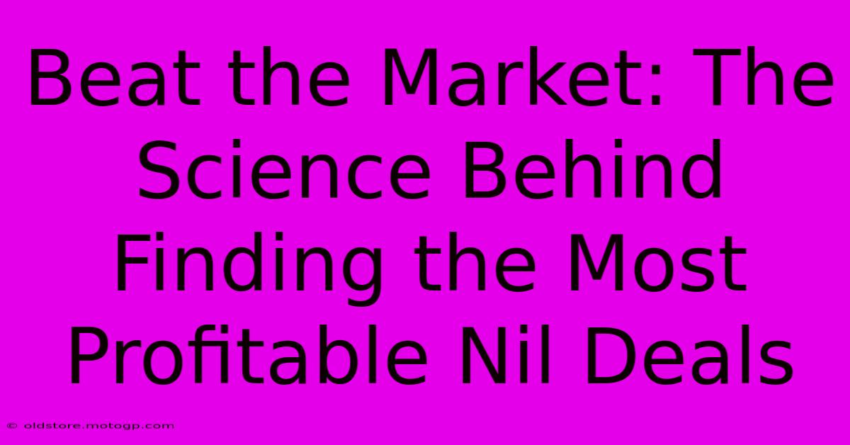 Beat The Market: The Science Behind Finding The Most Profitable Nil Deals