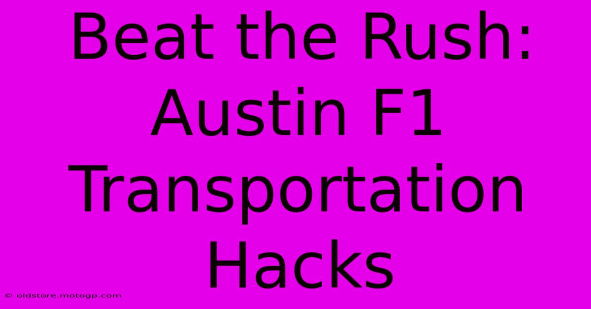 Beat The Rush: Austin F1 Transportation Hacks