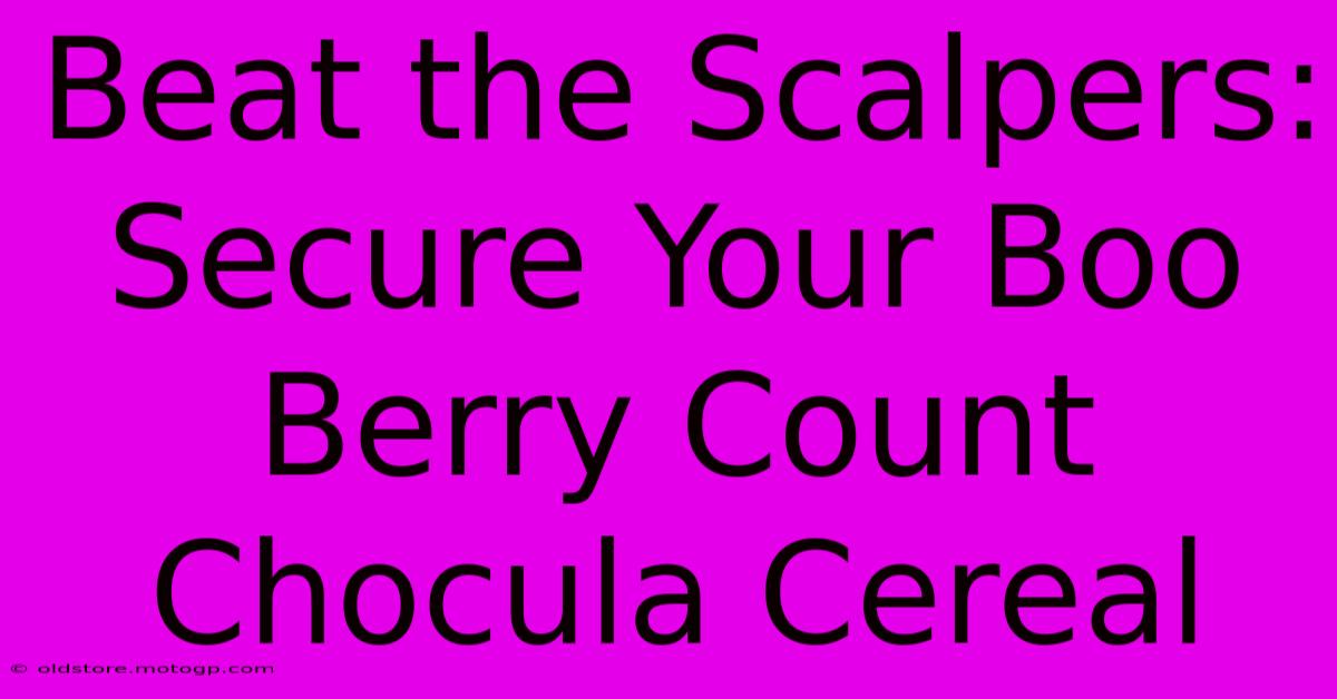 Beat The Scalpers: Secure Your Boo Berry Count Chocula Cereal