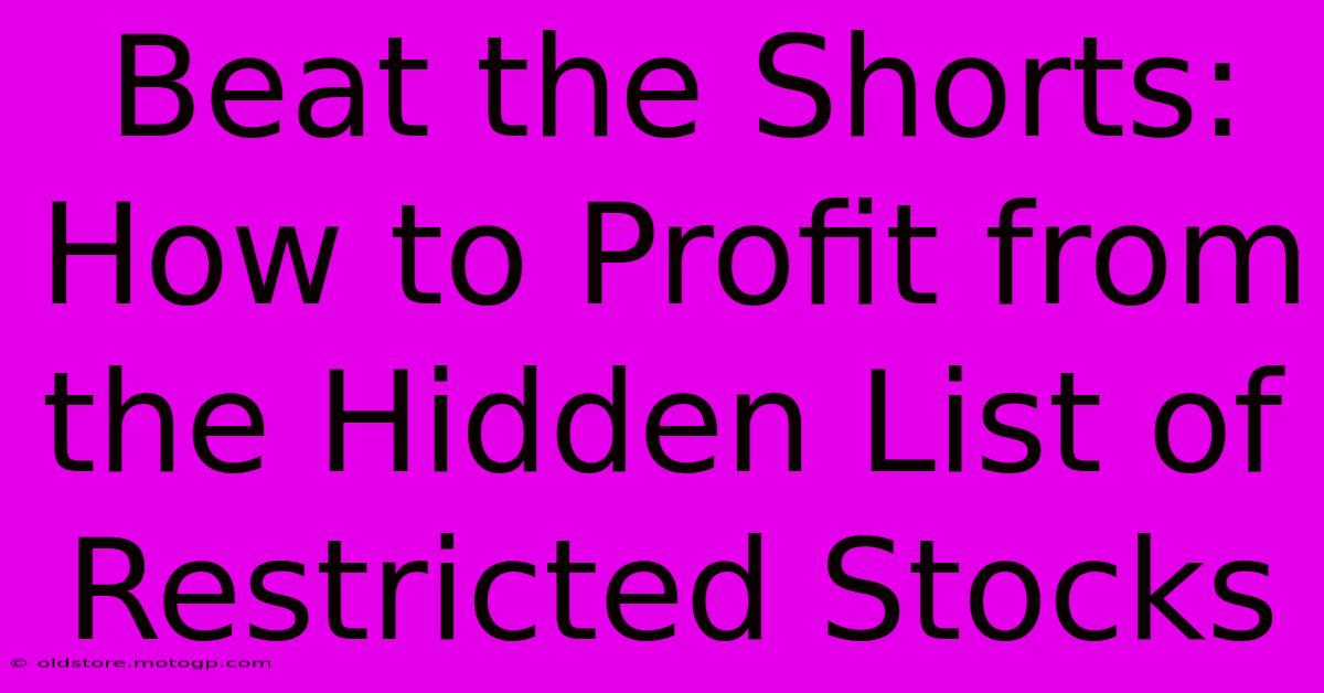 Beat The Shorts: How To Profit From The Hidden List Of Restricted Stocks