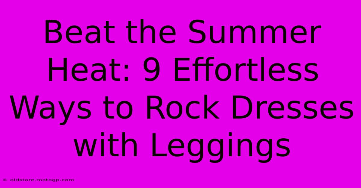 Beat The Summer Heat: 9 Effortless Ways To Rock Dresses With Leggings