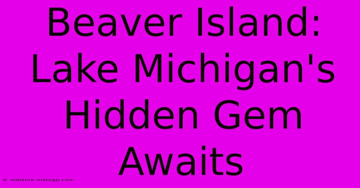 Beaver Island: Lake Michigan's Hidden Gem Awaits