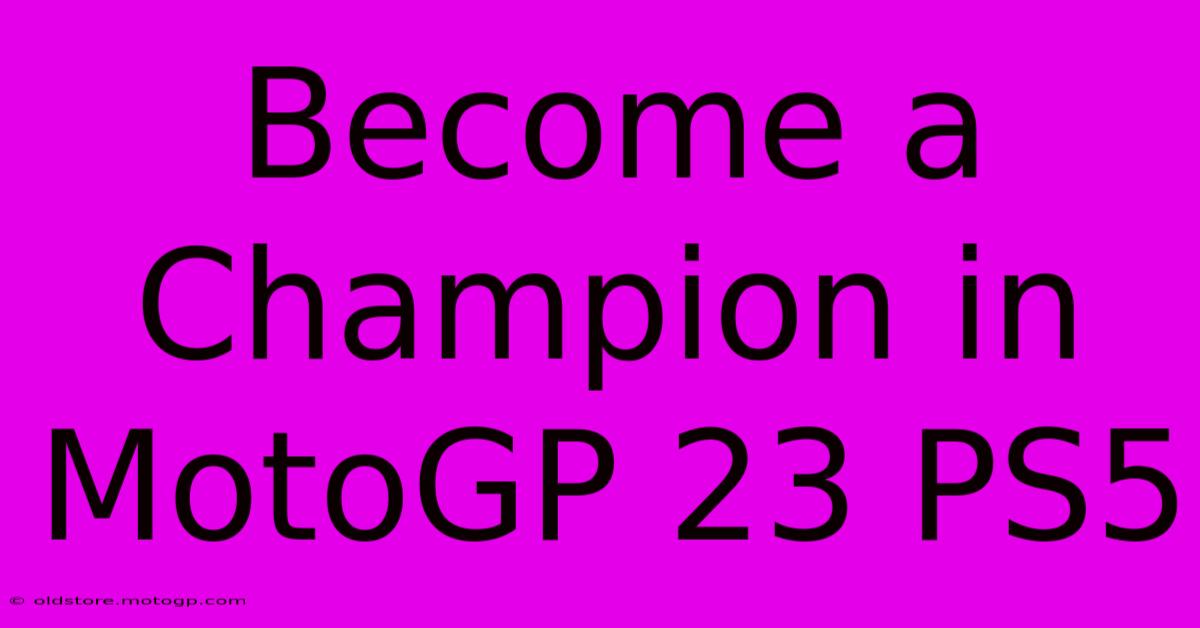 Become A Champion In MotoGP 23 PS5