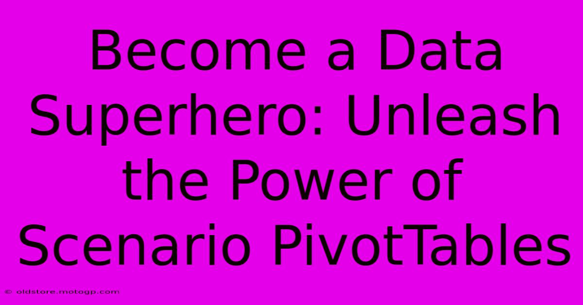 Become A Data Superhero: Unleash The Power Of Scenario PivotTables