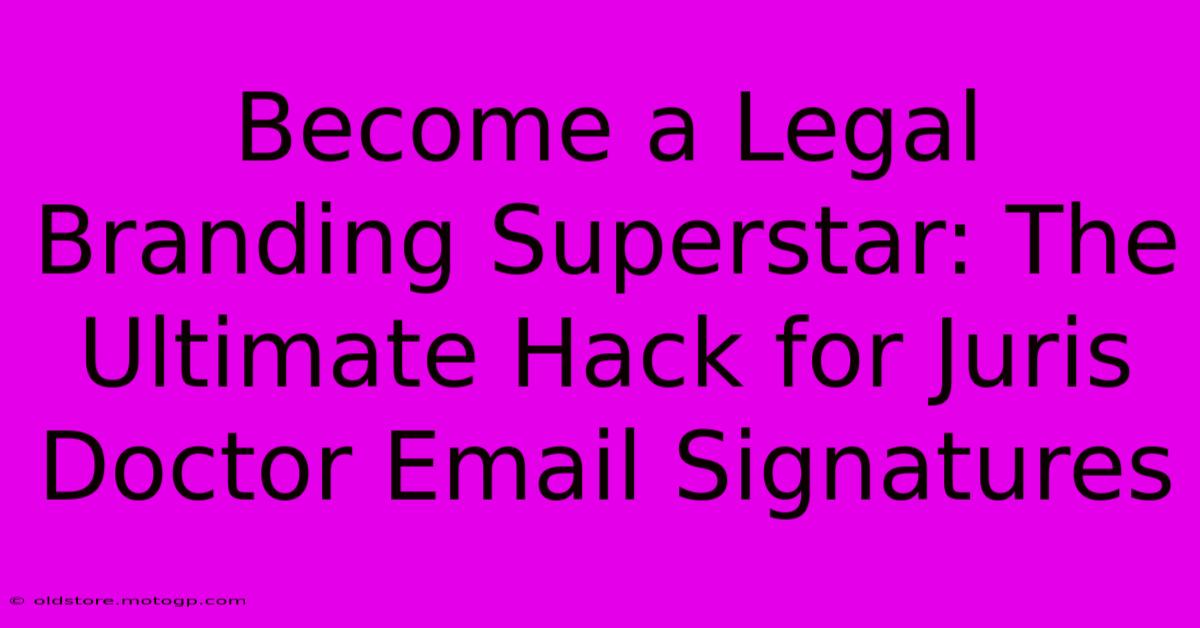 Become A Legal Branding Superstar: The Ultimate Hack For Juris Doctor Email Signatures