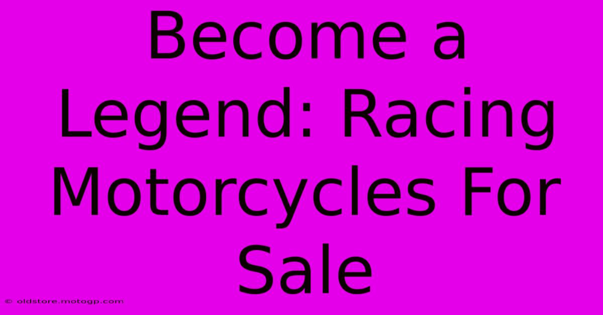 Become A Legend: Racing Motorcycles For Sale