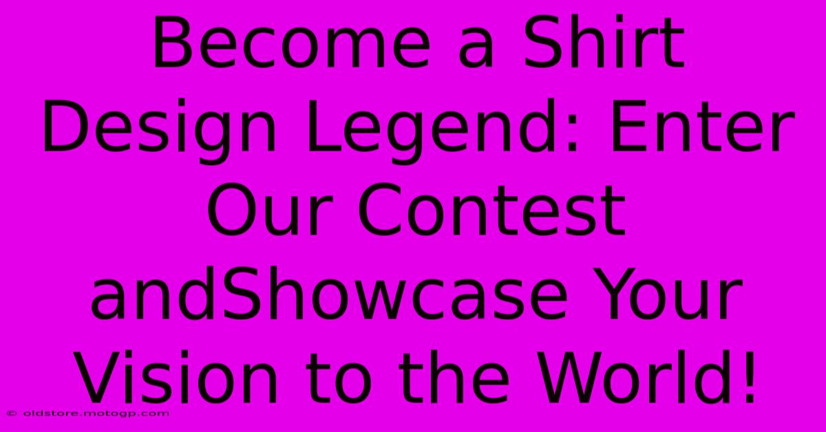 Become A Shirt Design Legend: Enter Our Contest AndShowcase Your Vision To The World!