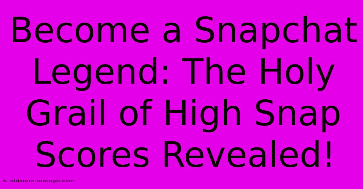 Become A Snapchat Legend: The Holy Grail Of High Snap Scores Revealed!