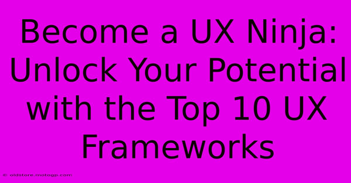 Become A UX Ninja: Unlock Your Potential With The Top 10 UX Frameworks