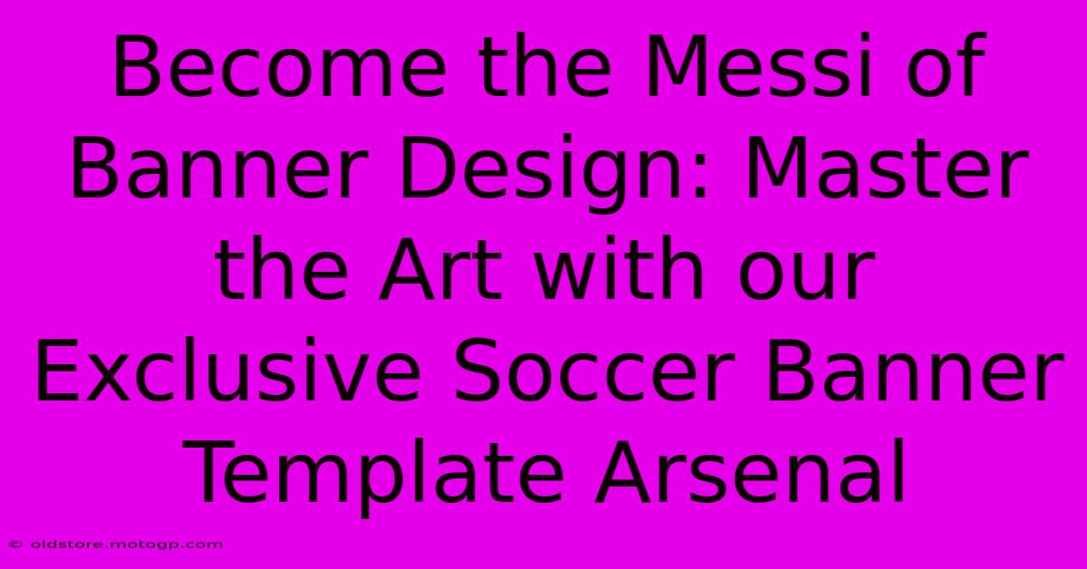 Become The Messi Of Banner Design: Master The Art With Our Exclusive Soccer Banner Template Arsenal