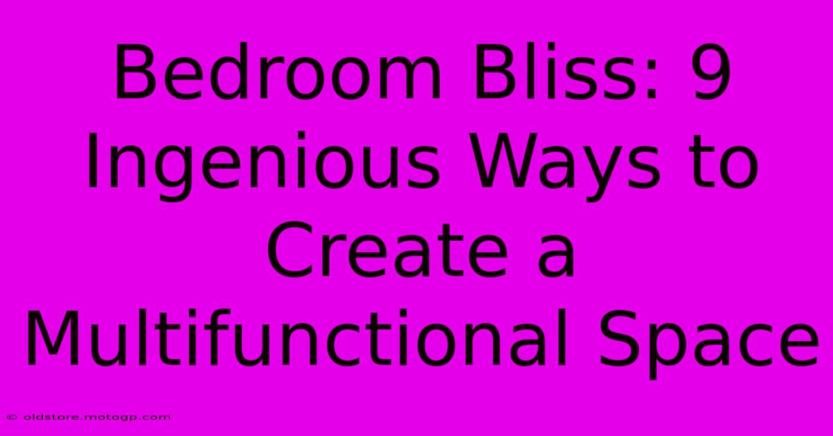 Bedroom Bliss: 9 Ingenious Ways To Create A Multifunctional Space