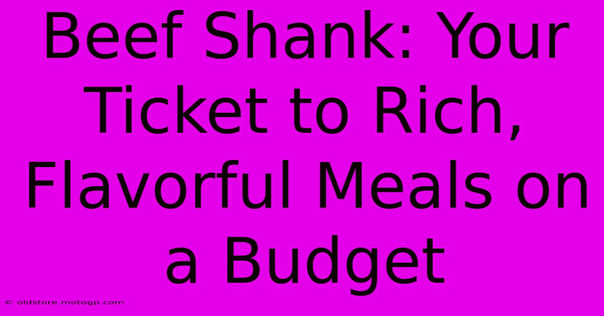 Beef Shank: Your Ticket To Rich, Flavorful Meals On A Budget