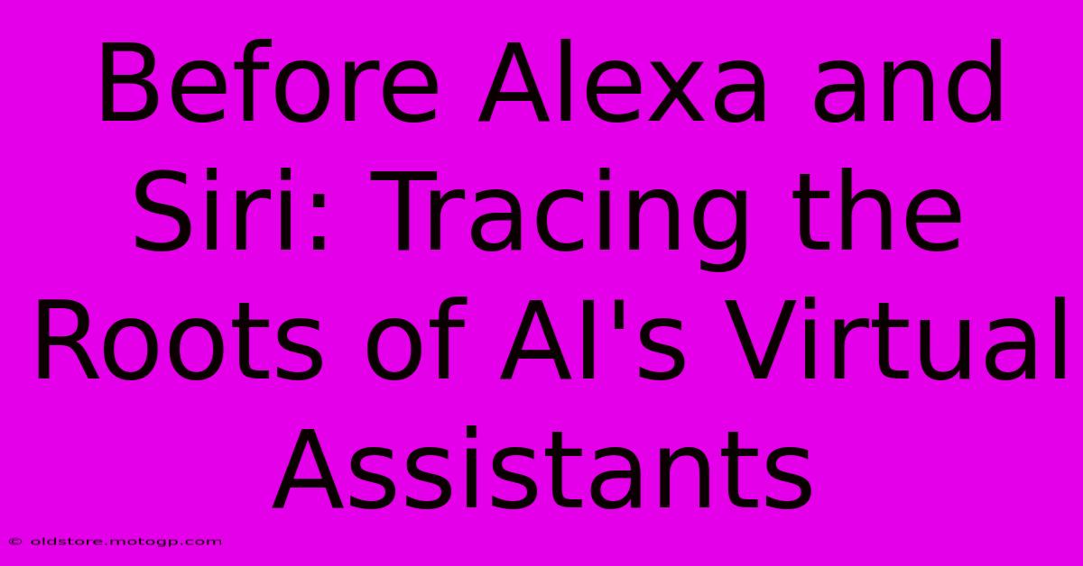 Before Alexa And Siri: Tracing The Roots Of AI's Virtual Assistants